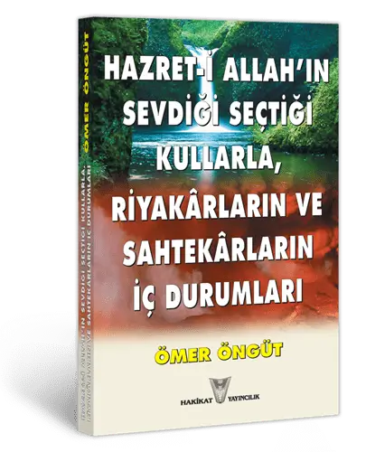 Hazret-i Allah'ın Sevdiği Seçtiği Kullarla, Riyakârların ve Sahtekârların İç Durumları